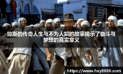 琼斯的传奇人生与不为人知的故事揭示了奋斗与梦想的真实意义